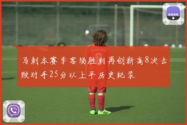 马刺本赛季客场胜利再创新高8次击败对手25分以上平历史纪录