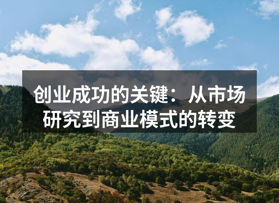创业成功的关键：从市场研究到商业模式的转变